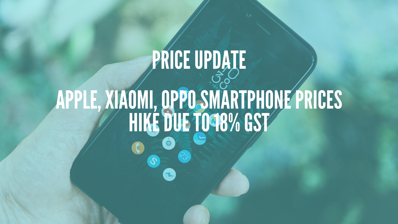 Photo of Apple, Xiaomi, Oppo Smartphone Prices Hike Due To 18% GST